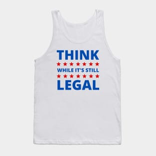 Think While Its Still Legal Tank Top